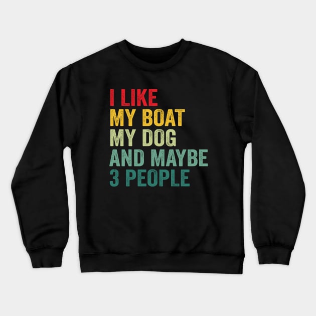 I Like My Boat My Dog And Maybe 3 People Crewneck Sweatshirt by Crazyshirtgifts